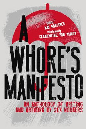 A Whore's Manifesto: An Anthology of Writing and Artwork by Sex Workers by Kay Kassirer