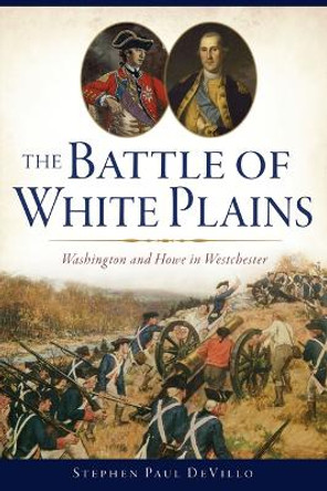 The Battle of White Plains: Washington and Howe in Westchester by Stephen Paul Devillo