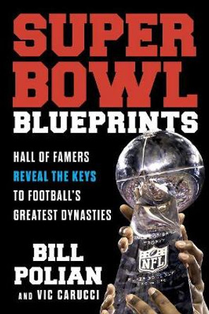 Super Bowl Blueprints: Hall of Famers Reveal the Keys to Football's Greatest Dynasties by Bill Polian