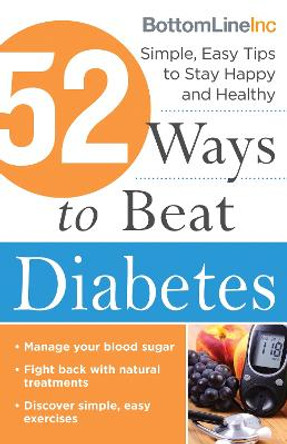 52 Ways to Beat Diabetes: Simple, Easy Tips to Stay Happy and Healthy by Bottom Line Inc.