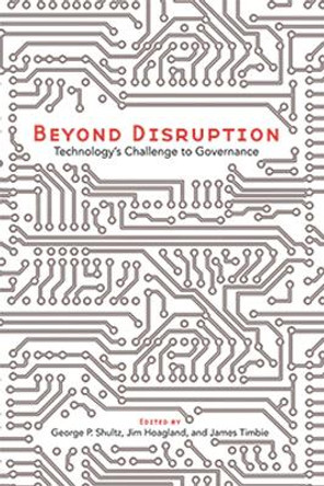 Beyond Disruption: Technology’s Challenge to Governance by George P. Shultz