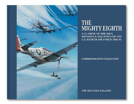 The Mighty Eighth: A Glimpse of the Men, Missions & Machines of the U.S. Eighth Air Force 1942-1945 by Military Gallery