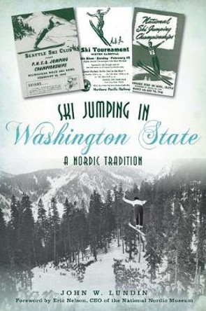 Ski Jumping in Washington State: A Nordic Tradition by John W Lundin