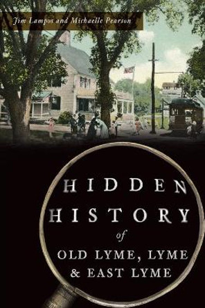 Hidden History of Old Lyme, Lyme and East Lyme by Michaelle Pearson