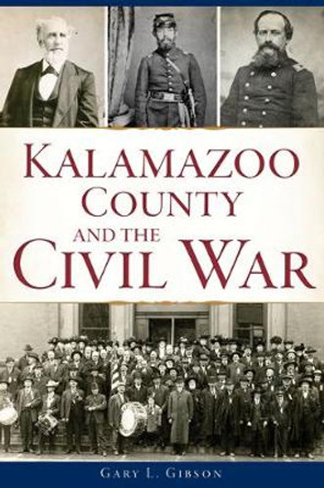 Kalamazoo County and the Civil War by Gary L Gibson