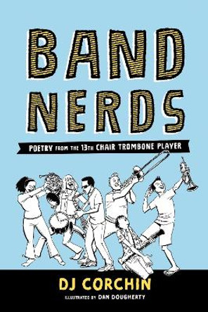 Band Nerds: Poetry from the 13th Chair Trombone Player by DJ Corchin