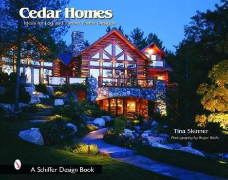 Cedar Homes: Ideas for Log and Timber Frame Designs by Tina Skinner