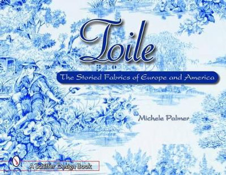 Toile: The Storied Fabrics of Eure and America by Michele Palmer