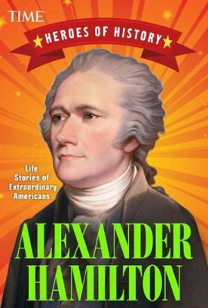 Alexander Hamilton: Life Stories of Extraordinary Americans by TIME