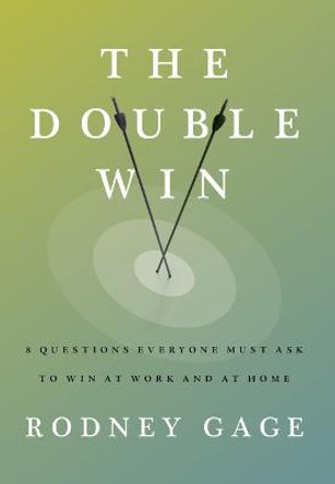 The Double Win: 8 Questions Everyone Must Ask to Win at Work and at Home by Rodney Gage