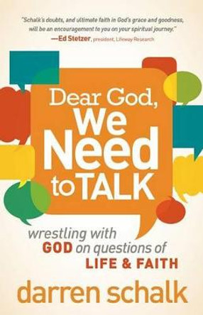 Dear God, We Need to Talk: Wrestling with God on Questions of Life and Faith by Darren Schalk