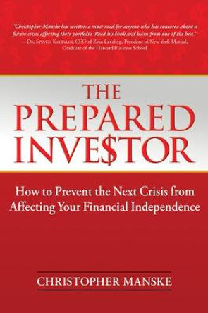 The Prepared Investor: How to Prevent the Next Crisis from Affecting Your Financial Independence by Christopher Manske