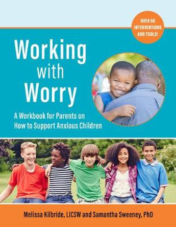 Working with Worry: A Workbook for Parents on How to Support Anxious Children by Melissa L. Kilbride