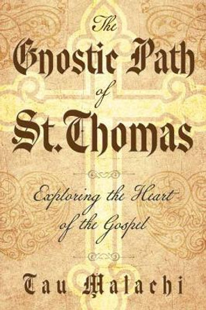 The Gnostic Path of St. Thomas: Exploring the Heart of the Gospel by Tau Tau Malachi