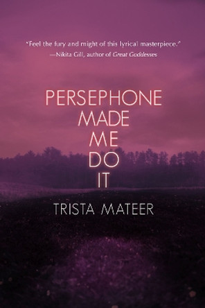 Persephone Made Me Do It by Trista Mateer