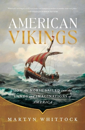 American Vikings: How the Norse Sailed Into the Lands and Imaginations of America by Martyn Whittock
