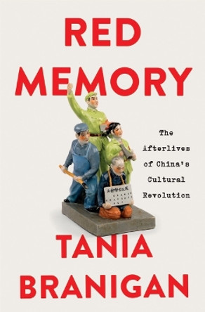 Red Memory: The Afterlives of China's Cultural Revolution by Tania Branigan