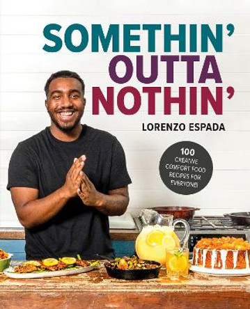 Somethin' Outta Nothin': 100 Creative Comfort Food Recipes for Everyone by Lorenzo Espada