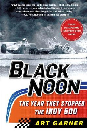 Black Noon: The Year They Stopped the Indy 500 by Art Garner