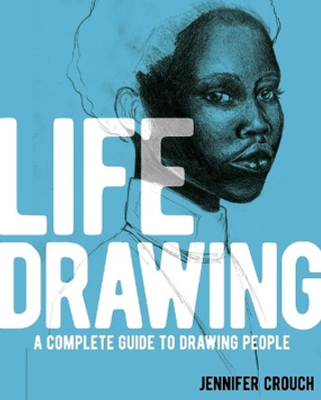 Life Drawing: A Complete Guide to Drawing People by Jennifer Crouch