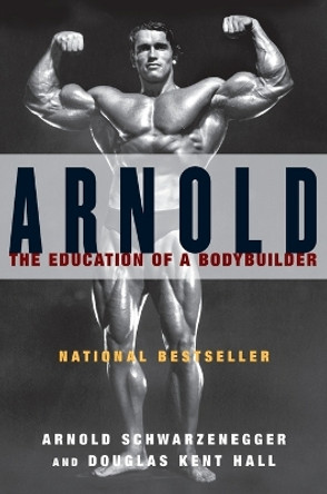Arnold: the Eduction of a Bodybuilder by Arnold Schwarzenegger