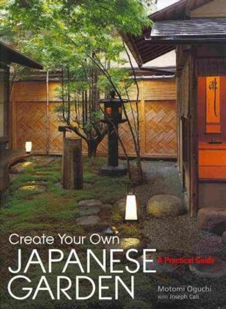 Create Your Own Japanese Garden: A Practical Guide by Motomi Oguchi