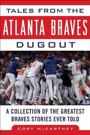 Tales from the Atlanta Braves Dugout: A Collection of the Greatest Braves Stories Ever Told by Cory McCartney