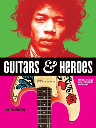 Guitars and Heroes: Mythic Guitars and Legendary Musicians by Julien Bitoun