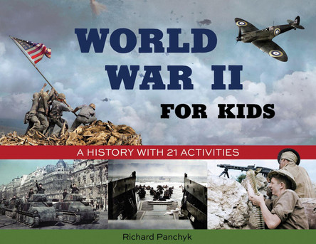World War II for Kids: A History with 21 Activities by Richard Panchyk World War II for Kids: A History with 21 Activities by Richard Panchyk