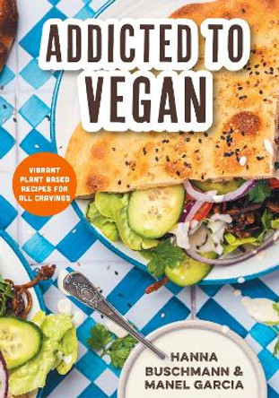 Addicted to Vegan: Vibrant Plant Based Recipes for All Cravings (Vegetable Recipes, Vegan Treats) by Hanna Buschmann