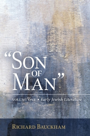 Son of Man: Early Jewish Literature Volume 1 by Richard Baukham