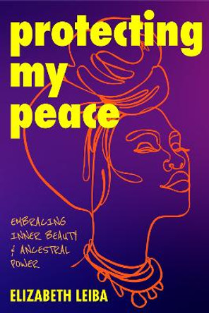 Protecting My Peace: Embracing Inner Beauty and Ancestral Power (African American Home Remedies, Gift for Young Professional Women) by Elizabeth Leiba