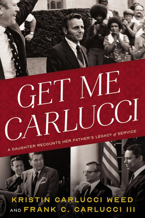 Get Me Carlucci: A Daughter Recounts Her Father’s Legacy of Service by Kristin Carlucci Weed Get Me Carlucci: A Daughter Recounts Her Father’s Legacy of Service by Kristin Carlucci Weed