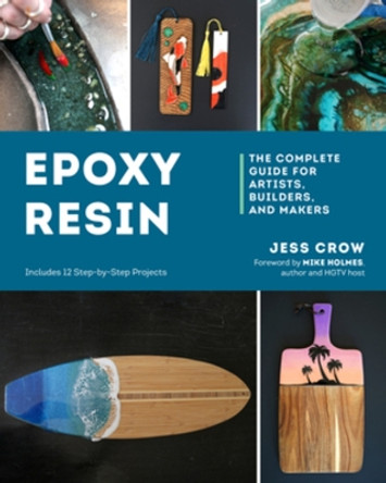 Epoxy Resin: The Complete Guide for Artists, Builders, and Makers by Jess Crow