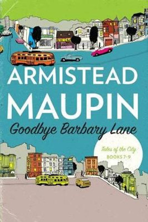 Goodbye Barbary Lane: &quot;tales of the City&quot; Books 7-9 by Armistead Maupin