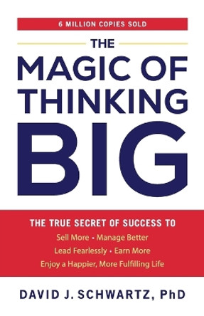 The Magic of Thinking Big: The True Secret of Success by David J. Schwartz