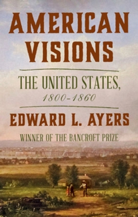 American Visions: The United States, 1800-1860 by Edward L. Ayers