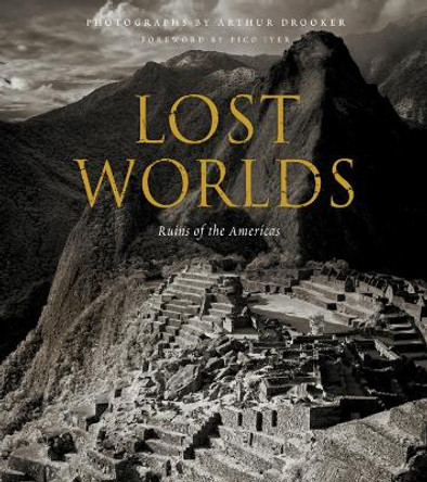 Lost Worlds: Ruins of the Americas by Arthur Drooker