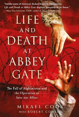 Life and Death at Abbey Gate: The Fall of Afghanistan and the Operation to Save Our Allies by Mikael Cook 9781636243962