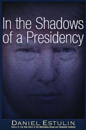 In the Shadows of a Presidency by Daniel Estulin 9781634242028