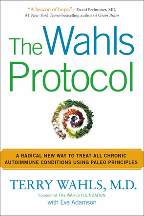 The Wahls Protocol: A Radical New Way to Treat All Chronic Autoimmune Conditions Using Paleo Principles by Terry Wahls 9781583335543