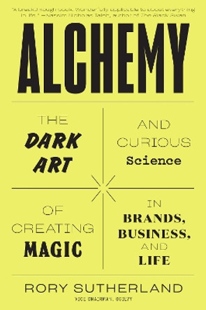 Alchemy: The Dark Art and Curious Science of Creating Magic in Brands, Business, and Life by Rory Sutherland 9780062388421