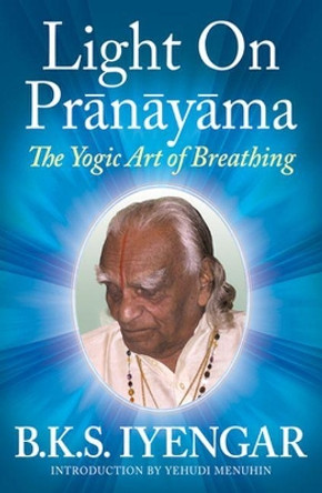 Light on Pranayama: The Yogic Art of Breathing by B. K. S. Iyengar 9780824506865