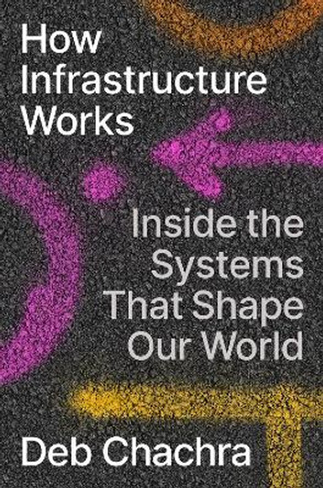 How Infrastructure Works: Inside the Systems That Shape Our World by Deb Chachra 9780593086599