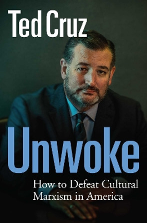 Unwoke: How to Defeat Cultural Marxism in America by Ted Cruz 9781684513628