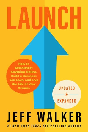 Launch (Updated & Expanded Edition): How to Sell Almost Anything Online, Build a Business You Love, and Live the Life of Your Dreams by Jeff Walker 9781401974732