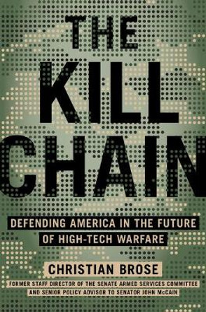 The Kill Chain: Defending America in the Future of High-Tech Warfare by Christian Brose 9780316533539