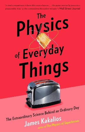 The Physics of Everyday Things: The Extraordinary Science Behind an Ordinary Day by James Kakalios 9780770437756