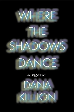 Where the Shadows Dance by Dana Killion 9781637556412