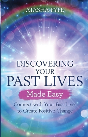 Discovering Your Past Lives Made Easy: Connect with Your Past Lives to Create Positive Change by Atasha Fyfe 9781401977856